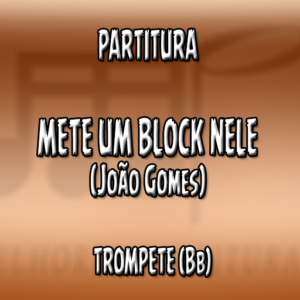 Mete Um Block Nele (João Gomes) – Trompete (Bb)