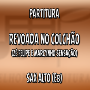 Revoada No Colchão (Zé Felipe e Marcynho Sensação) – Sax Alto (Eb)