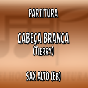 Cabeça Branca (Tierry) – Sax Alto (Eb)